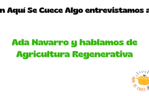 Hoy en Aquí Se Cuece Algo hablamos sobre Agricultura Regenerativa con Ada Navarro